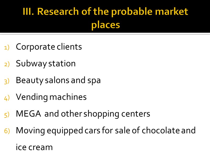 III. Research of the probable market places Corporate clients Subway station Beauty salons and